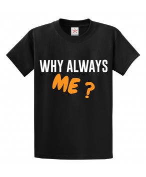 Why Always Me? Funny Classic Unisex Kids and Adults T-Shirt 